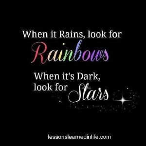 when it rains look for rainbows when it's dark look for stars -