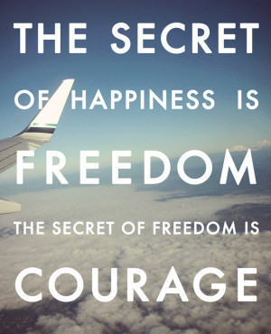 The secret of happiness is freedom.