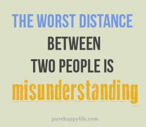Love Quote: The worst distance between two people is misunderstanding.
