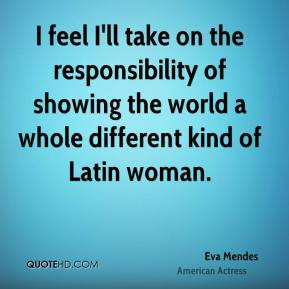 ... showing the world a whole different kind of Latin woman. - Eva Mendes
