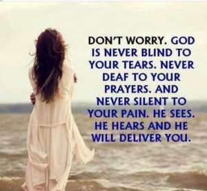 Don’t worry. God is never blind to your tears. Never deaf to your ...