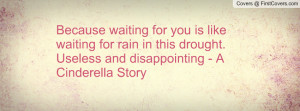 Because waiting for you is like waiting for rain in this drought ...