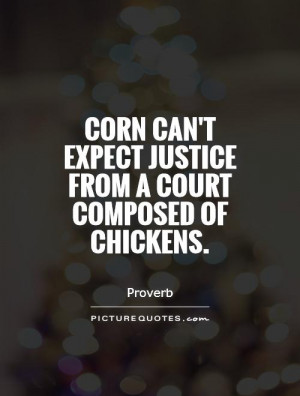 Corn can't expect justice from a court composed of chickens Picture ...