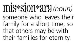 Missionary someone who leaves their family for a short time...