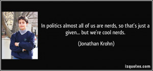 ... , so that's just a given... but we're cool nerds. - Jonathan Krohn