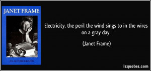 Electricity, the peril the wind sings to in the wires on a gray day ...
