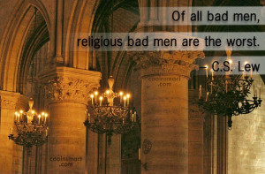 Quote: Of all bad men religious bad men...