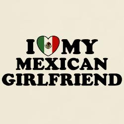 love_my_mexican_girlfriend_tshirt.jpg?height=250&width=250 ...