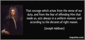 That courage which arises from the sense of our duty, and from the ...