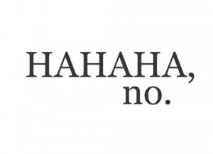 Hahaha No
