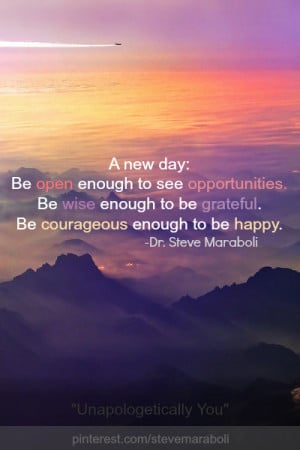 new day: Be open enough to see opportunities. Be wise enough to be ...