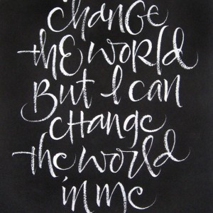 can’t change the world but I can change the world in me