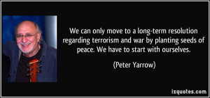 ... terrorism and war by planting seeds of peace. We have to start with