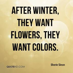 After winter, they want flowers, they want colors.