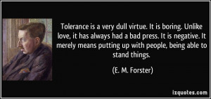 Tolerance is a very dull virtue. It is boring. Unlike love, it has ...
