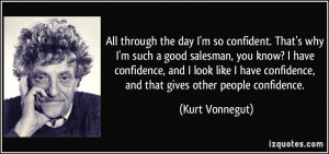 ... confidence, and that gives other people confidence. - Kurt Vonnegut