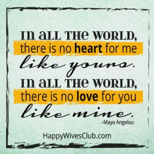 ... the world, there is no love for you like mine. - Maya Angelou Quote