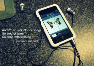 And I'm so sick of love songsSo tired of tears,So done with wishing ...