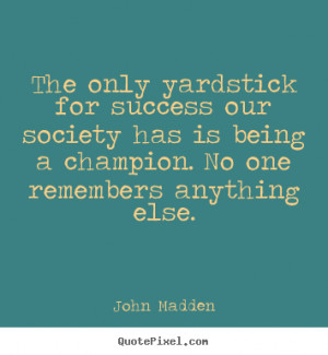 Inspirational quotes - The only yardstick for success our society has ...