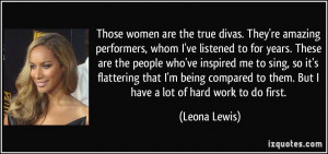Those women are the true divas. They're amazing performers, whom I've ...