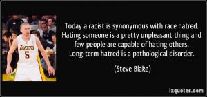 Today a racist is synonymous with race hatred. Hating someone is a ...