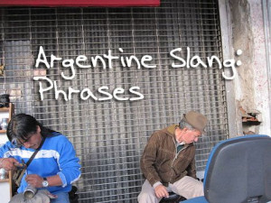 Argentine Slang Phrases | Argentine Spanish, or rather Rioplatenese ...