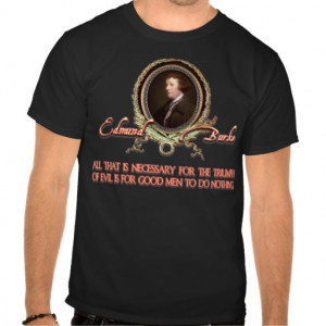 Edmund Burke Quote: Evil Triumphs Tee Shirts