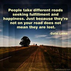 People take different roads seeking fulfillment and happiness. Just ...