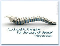 Look well to the spine for the cause of disease - Hippocrates More