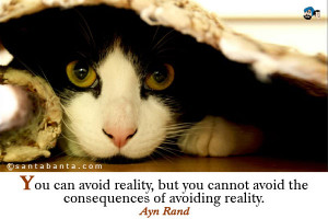 can avoid reality, but you cannot avoid the consequences of avoiding ...