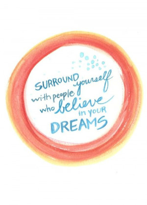 Surround yourself with people who believe in your dreams - Graphic by ...