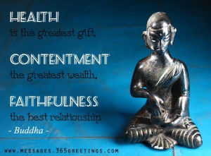 Health is the greatest gift, contentment the greatest wealth ...