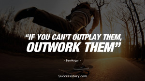 If you can’t outplay them, outwork them.