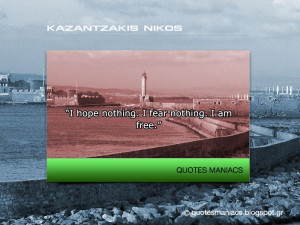 hope nothing. I fear nothing. I am free.