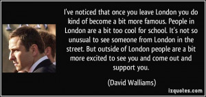 ... more excited to see you and come out and support you. - David Walliams