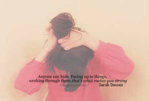 lifeequotes:Anyone can hide. Facing up to things, working through them ...