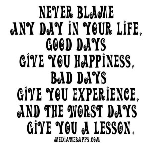 ... You Experience, And The Worst Days Give You A Lesson. ~ Blame Quotes