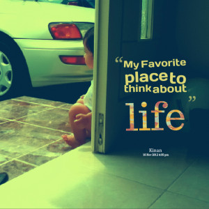 Quotes Picture: my favorite place to think about life