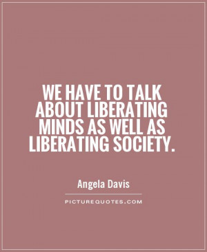 ... about liberating minds as well as liberating society Picture Quote #1