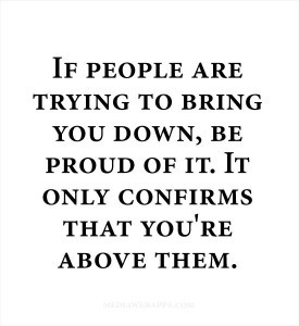 if people are trying to bring you down being proud lesson life people