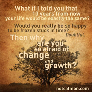 Why are you so afraid of change and #growth? #notsalmon