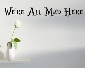 We're All Mad Here Quote Wall D ecal ...