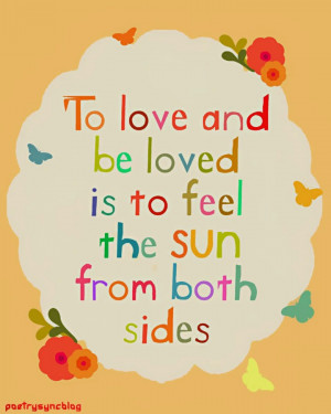 Love Quote To love and be to feel the sun from both sides