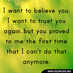 want to believe you. I want to trust you again..but you proved to me ...