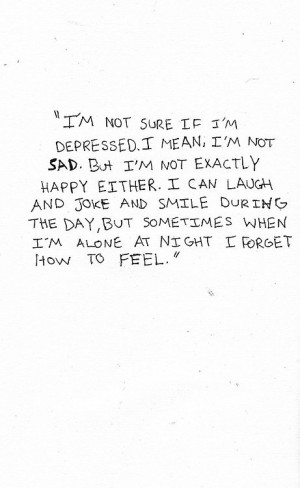 im not sure if im depressed i mean im notsad but im not exactly happy ...
