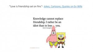 ... Love is friendship set on fire.”- Jokes, Cartoons, Quotes on Ex-Wife