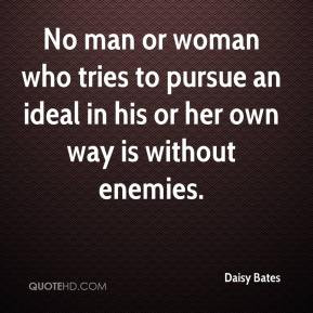 Daisy Bates - No man or woman who tries to pursue an ideal in his or ...