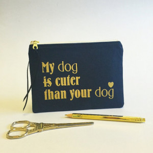 Gold pouches, zipper pouch, dog quotes, my dog is cuter than your dog ...