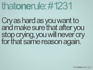 ... after you stop crying, you will never cry for that same reason again