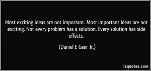 ... has a solution. Every solution has side effects. - Daniel E Geer Jr